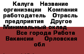 Калуга › Название организации ­ Компания-работодатель › Отрасль предприятия ­ Другое › Минимальный оклад ­ 15 000 - Все города Работа » Вакансии   . Орловская обл.